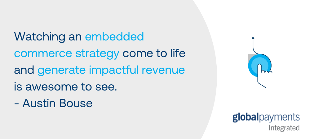  Infographic with a quote from Austin Bouse. There is an icon on the right that has a hand pressing a button. The text says, "Watching an embedded commerce strategy come to life and generate impactful revenue is awesome to see."
